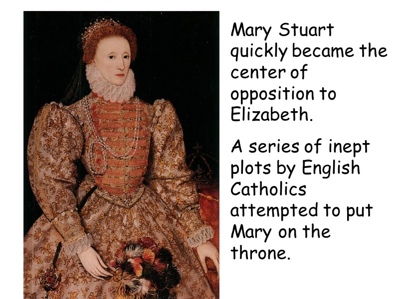 Mary Stuart quickly became the center of opposition to Elizabeth. A series of inept